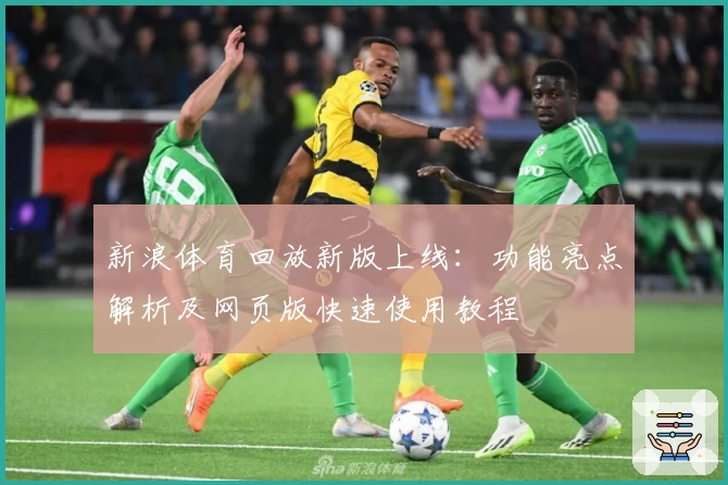 新浪体育回放新版上线：功能亮点解析及网页版快速使用教程