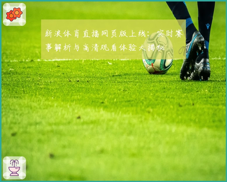 新浪体育直播网页版上线：实时赛事解析与高清观看体验大揭秘