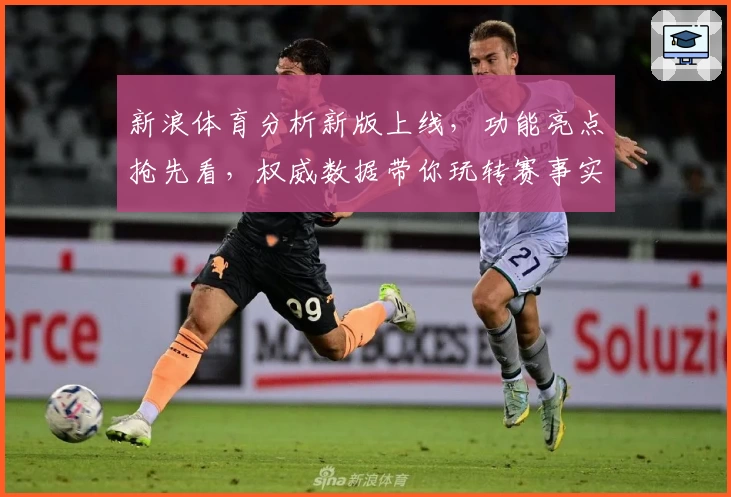 新浪体育分析新版上线，功能亮点抢先看，权威数据带你玩转赛事实时解读